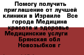 Помогу получить приглашение от лучшей клиники в Израиле - Все города Медицина, красота и здоровье » Медицинские услуги   . Брянская обл.,Новозыбков г.